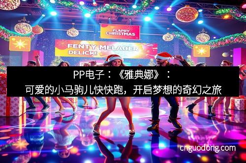 PP电子：《雅典娜》：可爱的小马驹儿快快跑，开启梦想的奇幻之旅